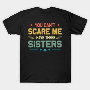 You Can't Scare Me I Have Three Sisters Funny Father's Day T-Shirt